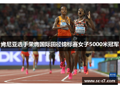肯尼亚选手荣膺国际田径锦标赛女子5000米冠军