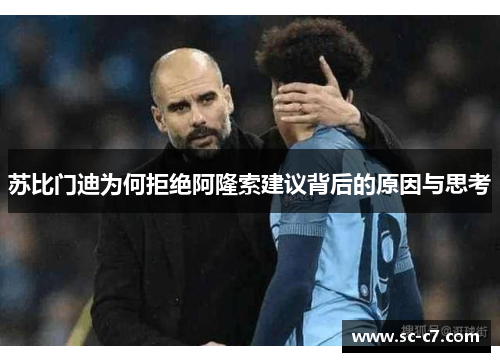 苏比门迪为何拒绝阿隆索建议背后的原因与思考
