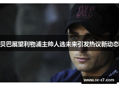贝巴展望利物浦主帅人选未来引发热议新动态 贝巴展望利物浦主帅人选未来引发热议新动态