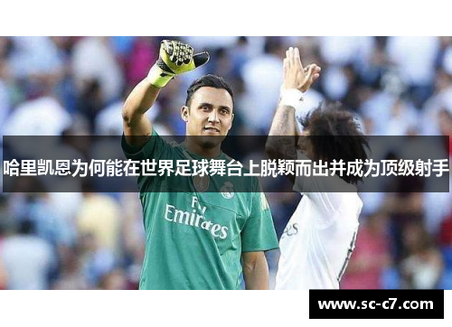 哈里凯恩为何能在世界足球舞台上脱颖而出并成为顶级射手