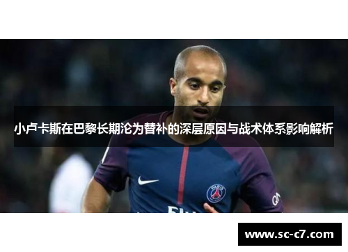 小卢卡斯在巴黎长期沦为替补的深层原因与战术体系影响解析