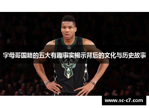 字母哥国籍的五大有趣事实揭示背后的文化与历史故事