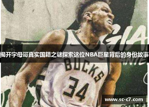 揭开字母哥真实国籍之谜探索这位NBA巨星背后的身份故事