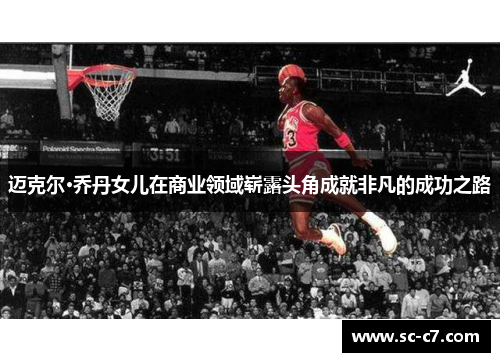 迈克尔·乔丹女儿在商业领域崭露头角成就非凡的成功之路
