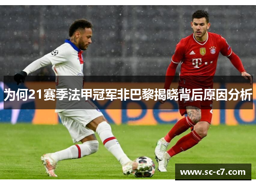 为何21赛季法甲冠军非巴黎揭晓背后原因分析