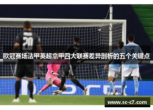 欧冠赛场法甲英超意甲四大联赛差异剖析的五个关键点 欧冠赛场法甲英超意甲四大联赛差异剖析的五个关键点