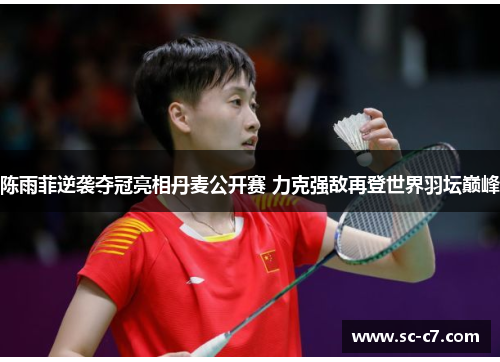 陈雨菲逆袭夺冠亮相丹麦公开赛 力克强敌再登世界羽坛巅峰 陈雨菲逆袭夺冠亮相丹麦公开赛 力克强敌再登世界羽坛巅峰
