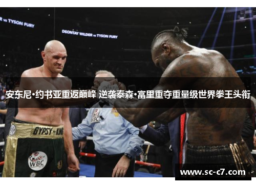 安东尼·约书亚重返巅峰 逆袭泰森·富里重夺重量级世界拳王头衔
