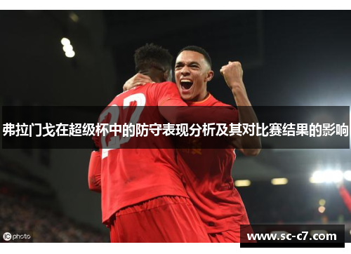 弗拉门戈在超级杯中的防守表现分析及其对比赛结果的影响