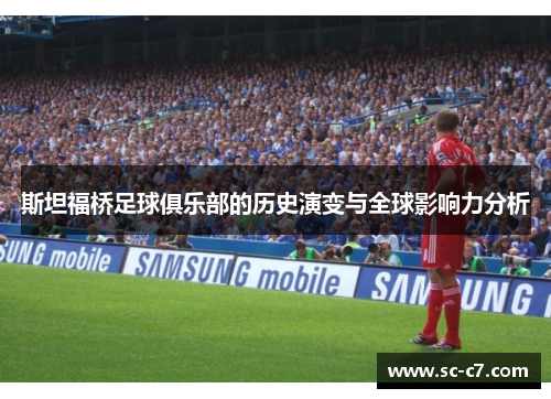 斯坦福桥足球俱乐部的历史演变与全球影响力分析 斯坦福桥足球俱乐部的历史演变与全球影响力分析