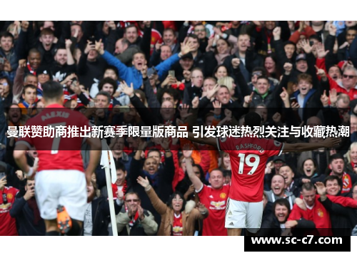曼联赞助商推出新赛季限量版商品 引发球迷热烈关注与收藏热潮