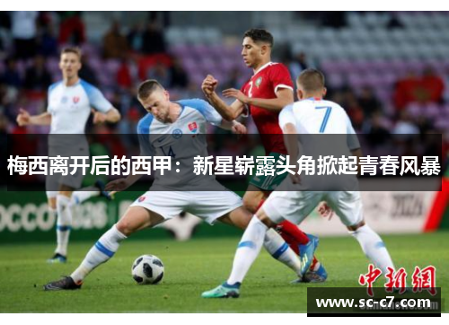 梅西离开后的西甲：新星崭露头角掀起青春风暴