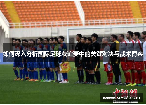 如何深入分析国际足球友谊赛中的关键对决与战术博弈