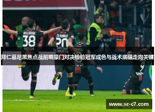 拜仁慕尼黑焦点战前瞻豪门对决检验冠军成色与战术底蕴走向关键