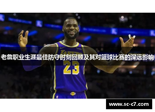 老詹职业生涯最佳防守时刻回顾及其对篮球比赛的深远影响