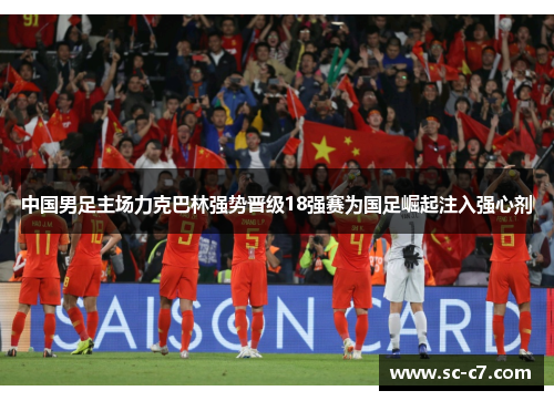 中国男足主场力克巴林强势晋级18强赛为国足崛起注入强心剂