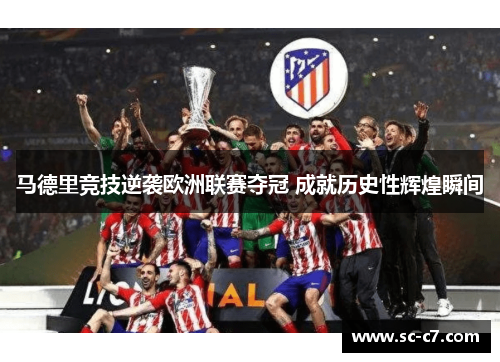 马德里竞技逆袭欧洲联赛夺冠 成就历史性辉煌瞬间