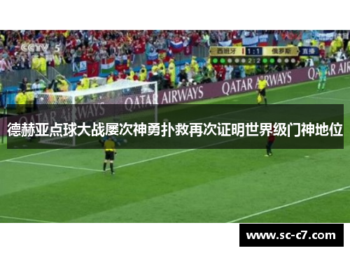 德赫亚点球大战屡次神勇扑救再次证明世界级门神地位 德赫亚点球大战屡次神勇扑救再次证明世界级门神地位