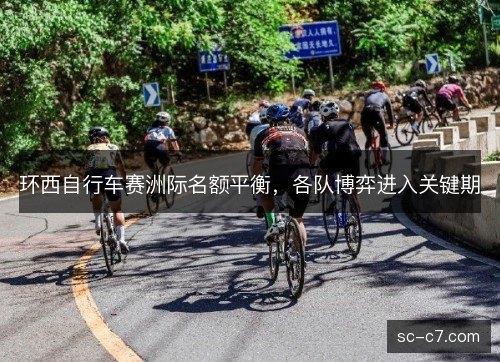 环西自行车赛洲际名额平衡，各队博弈进入关键期